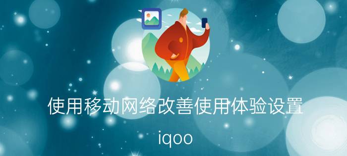 使用移动网络改善使用体验设置 iqoo neo3怎么开启5g信号？